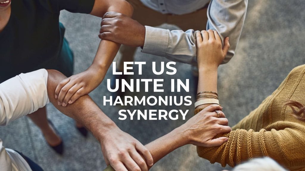 Let us unite in harmonius synergy