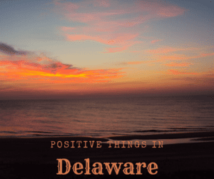 Positive Things Happen in Delaware